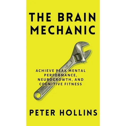 The Brain Mechanic: How to Optimize Your Brain for Peak Mental Performance, Neurogrowth, and Cognitive Fitness - Hardcover
