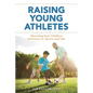 Raising Young Athletes: Parenting Your Children to Victory in Sports and Life - Paperback