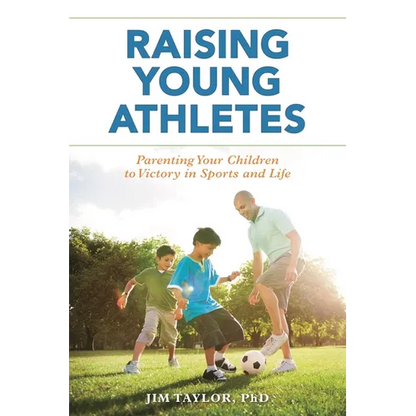 Raising Young Athletes: Parenting Your Children to Victory in Sports and Life - Paperback
