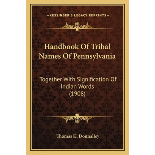 Handbook Of Tribal Names Of Pennsylvania: Together With Signification Of Indian Words (1908) - Paperback