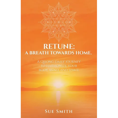 Retune: A Breath Towards Home.: A Qisong Daily Journey to Harmonize your Body, Mind, and Spirit. - Paperback