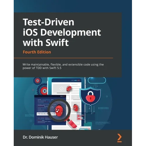 Test-Driven iOS Development with Swift - Fourth Edition: Write maintainable, flexible, and extensible code using the power of TDD with Swift 5.5 - Paperback