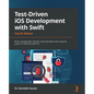 Test-Driven iOS Development with Swift - Fourth Edition: Write maintainable, flexible, and extensible code using the power of TDD with Swift 5.5 - Paperback