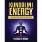 Kundalini Energy: Beginner's Guide to Open Your Third Eye Chakra, Increase Awareness, Enhance Psychic Abilities and Awaken Your Energetic Potential - Paperback