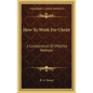 How to Work for Christ: A Compendium of Effective Methods - Hardcover
