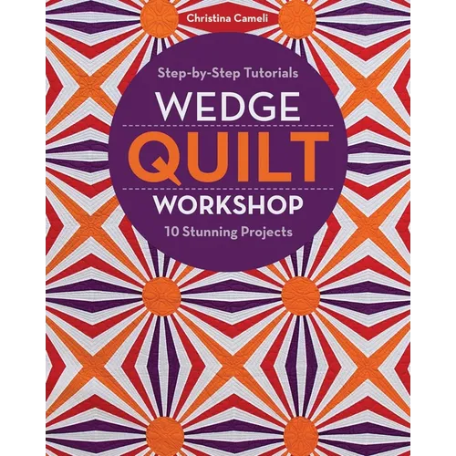 Wedge Quilt Workshop: Step-By-Step Tutorials 10 Stunning Projects - Paperback