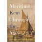 Maritime Kent Through the Ages: Gateway to the Sea - Hardcover