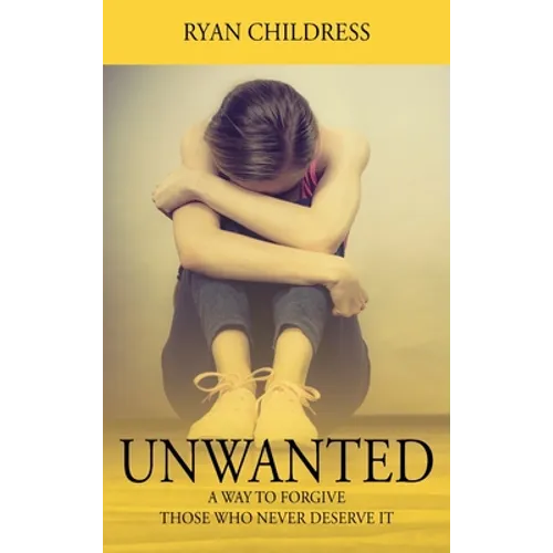 Unwanted: A Way To Forgive Those Who Never Deserve It - Hardcover