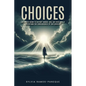 Choices: Like Waves Going to Dis-Tant Shores, Will We Ever Really Understand the Consequences of Our Choices? - Paperback