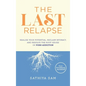 The Last Relapse: Realize Your Potential, Reclaim Intimacy, and Resolve the Root Issues of Porn Addiction - Hardcover