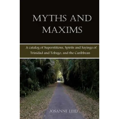 Myths and Maxims: A Catalog of Superstitions, Spirits and Sayings of Trinidad and Tobago, and the Caribbean - Paperback
