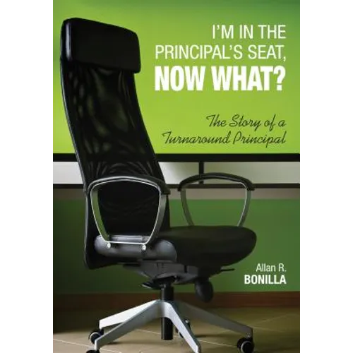 I′m in the Principal′s Seat, Now What?: The Story of a Turnaround Principal - Paperback