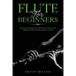 Flute for Beginners: Advanced Guide of Top Notch Music and Songs to be Played Using a Flute - Paperback