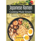 Authentic Japanese Ramen Cooking Made Simple: A Japanese Cookbook, Including Authentic Ramen Recipes - Paperback