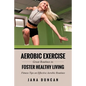 Aerobic Exercise: Great Routines to Foster Healthy Living - Paperback