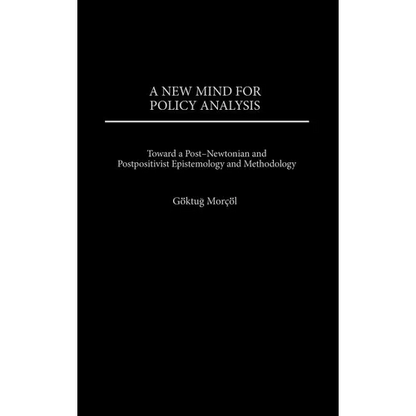 A New Mind for Policy Analysis: Toward a Post-Newtonian and Postpositivist Epistemology and Methodology - Hardcover