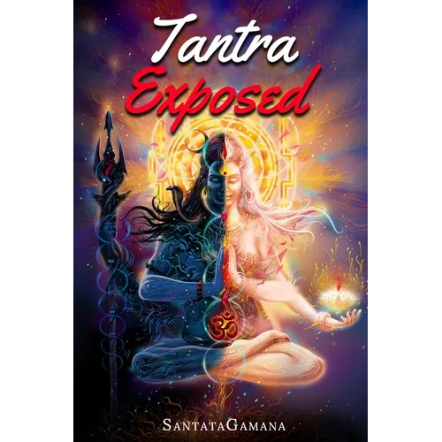 Tantra Exposed: The Enlightening Path of Tantra. Unveiling the Practical Guide to Eternal Bliss. - Paperback
