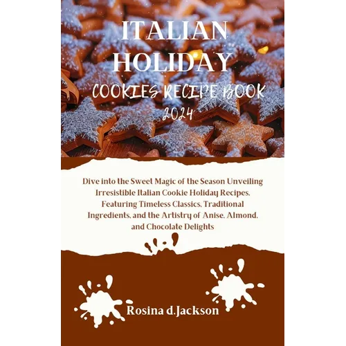 Italian Holiday Cookies Recipe Book 2024: Dive into the Sweet Magic of the Season Unveiling Irresistible Italian Cookie Holiday Recipes, Featuring Tim - Paperback