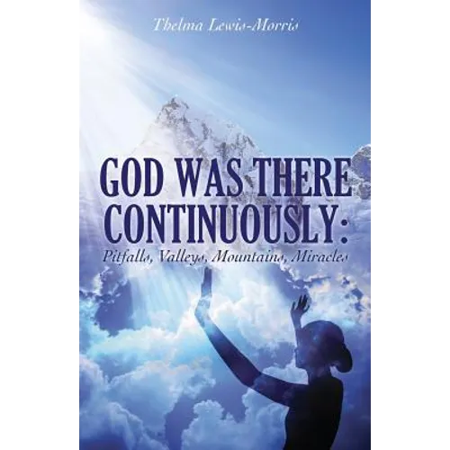 God Was There Continuously: Pitfalls, Valleys, Mountains, Miracles - Paperback