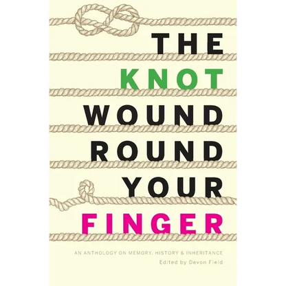 The Knot Wound Round Your Finger: Fiction and non-fiction on memory, history, and inheritance - Paperback