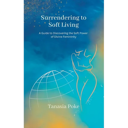 Surrendering to Soft Living: A Guide to Discovering the Soft Power of Divine Femininity - Paperback