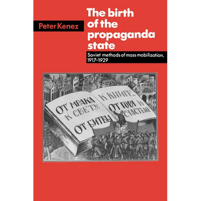 The Birth of the Propaganda State: Soviet Methods of Mass Mobilization, 1917-1929 - Paperback