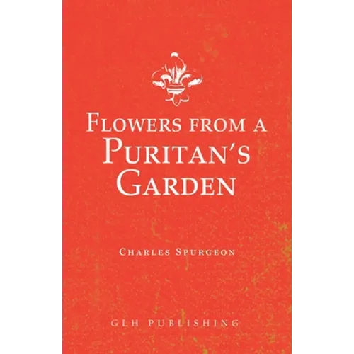 Flowers from a Puritan's Garden: Illustrations and Meditations on the writings of Thomas Manton - Paperback