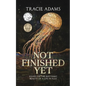 Not Finished Yet: Essays on the Rhythmic Beauty of a Life in Flux - Paperback