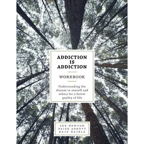 Addiction is Addiction Workbook: Understanding the disease in oneself and others for a better quality of life. - Paperback