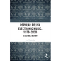 Popular Polish Electronic Music, 1970-2020: A Cultural History - Paperback