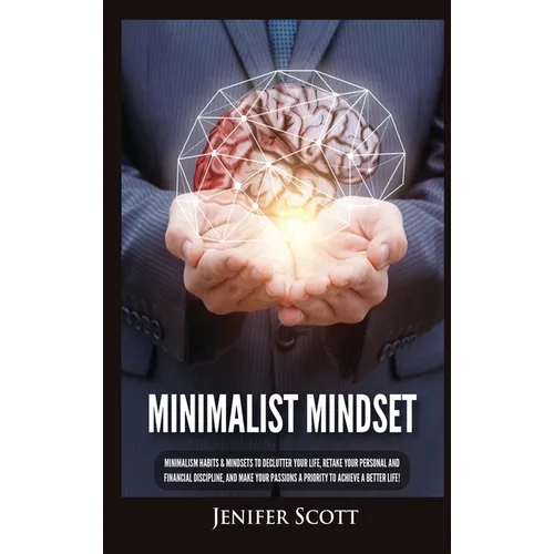 Minimalist Mindset: Minimalism Habits & Mindsets to Declutter Your Life, Retake Your Personal and Financial Discipline, and Make Your Pass - Hardcover