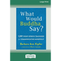 What Would Buddha Say?: 1,501 Right-Speech Teachings for Communicating Mindfully (16pt Large Print Edition) - Paperback