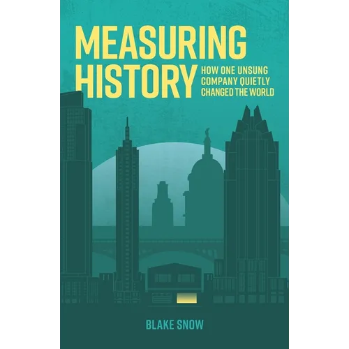 Measuring History: How One Unsung Company Quietly Changed The World - Paperback