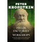 Fields, Factories, and Workshops - Or Industry Combined with Agriculture and Brain Work with Manual Work: With an Excerpt from Comrade Kropotkin by Vi - Paperback