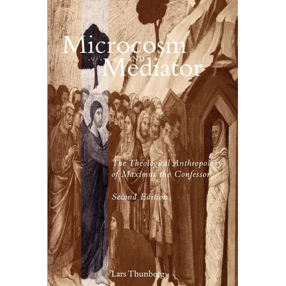 Microcosm and Mediator: The Theological Anthropology of Maximus the Confessor - Paperback