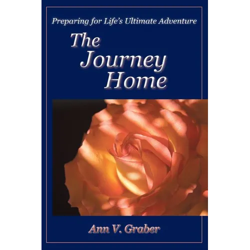 The Journey Home: Preparing for Life's Ultimate Adventure - Paperback