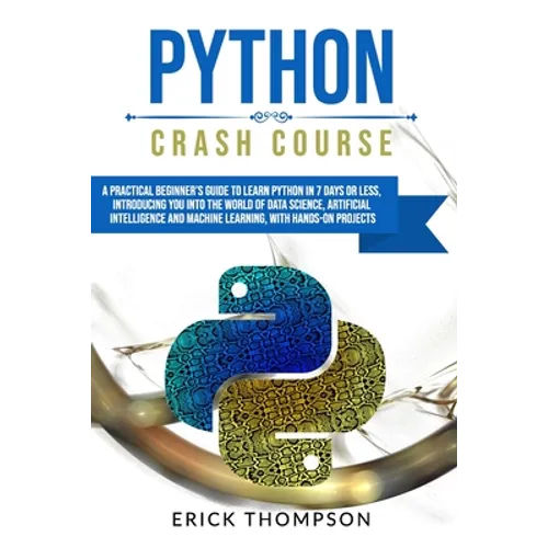 Python Crash Course: A Practical Beginner's Guide to Learn Python in 7 Days or Less, Introducing You Into the World of Data Science, Artifi - Paperback