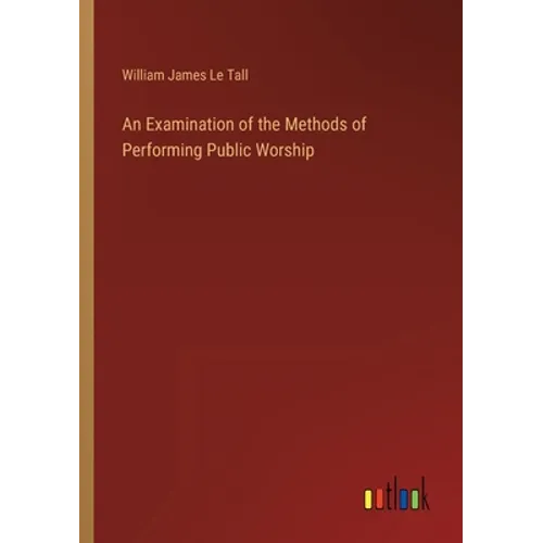 An Examination of the Methods of Performing Public Worship - Paperback
