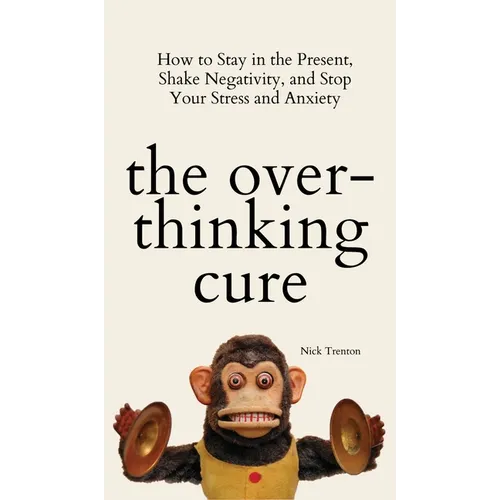 The Overthinking Cure: How to Stay in the Present, Shake Negativity, and Stop Your Stress and Anxiety - Hardcover