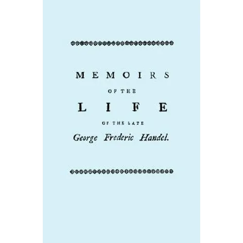 Memoirs of the Life of the Late George Frederic Handel. [Facsimile of 1760 Edition] - Paperback