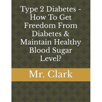 Type 2 Diabetes - How To Get Freedom From Diabetes & Maintain Healthy Blood Sugar Level? - Paperback