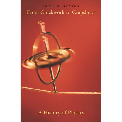 From Clockwork to Crapshoot: A History of Physics - Paperback