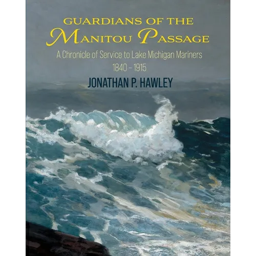 Guardians of the Manitou Passage: A Chronicle of Service to Lake Michigan Mariners, 1840-1915 - Paperback