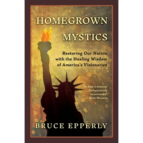 Homegrown Mystics: Restoring Our Nation with the Healing Wisdom of America's Visionaries - Paperback