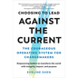 Choosing to Lead Against the Current: The Courageous Operating System for Changemakers--Empowering Leaders to Transform the World with Integrity, Impa - Paperback