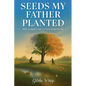 Seeds My Father Planted: The Garden He Cultivated In Me - Paperback