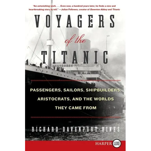 Voyagers of the Titanic: Passengers, Sailors, Shipbuilders, Aristocrats, and the Worlds They Came from - Paperback