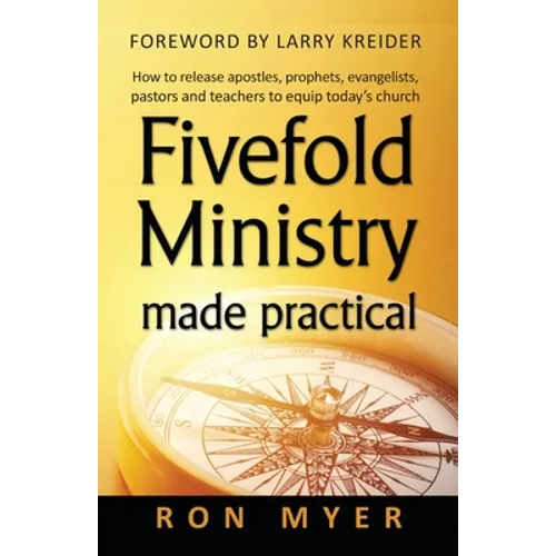Fivefold Ministry Made Practical: How to Release Apostles, Prophets, Evangelists, Pastors and Teachers to Equip Today's Church - Paperback
