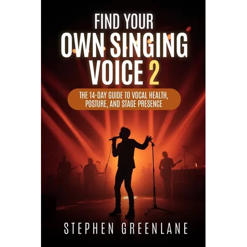 Find Your Own Singing Voice 2: The 14-Day Guide to Vocal Health, Posture, and Stage Presence - Paperback