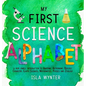 My First Science Alphabet: A Very Simple Introduction to Anatomy, Astronomy, Biology, Chemistry, Earth Sciences, Mathematics, Physics and Zoology - Hardcover